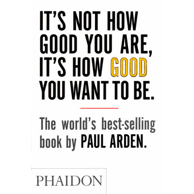 Книга: It's Not How Good You Are, It's How Good You Want to Be (Arden Paul) ; Phaidon, 2024 