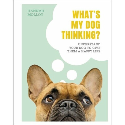 Книга: What`s My Dog Thinking? (Molloy Hannah) ; Dorling Kindersley, 2020 