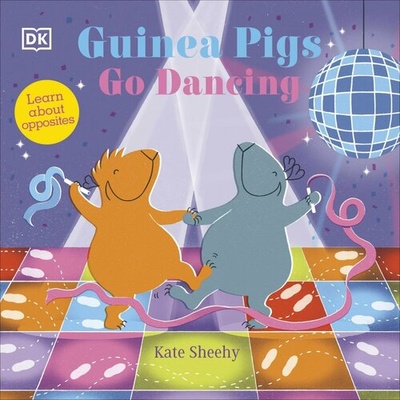 Книга: Guinea Pigs Go Dancing. Learn About Opposites (Sheehy Kate) ; Dorling Kindersley, 2023 