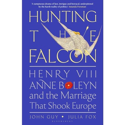 Книга: Hunting the Falcon. Henry VIII, Anne Boleyn and the Marriage That Shook Europe (Guy John, Fox Julia) ; Bloomsbury, 2023 