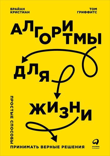 Книга: Алгоритмы для жизни: Простые способы принимать верные решения (Кристиан Брайан,Гриффитс Том) ; Альпина Паблишер, 2019 