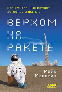 Книга: Верхом на ракете: Возмутительные истории астронавта шаттла (Маллейн Майк) ; Альпина нон-фикшн, 2017 