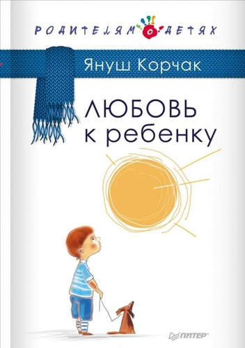 Книга: Любовь к ребенку (Корчак Януш) ; Питер, 2015 