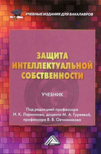 Книга: Защита интеллектуальной собственности: Учебник для бакалавров (Ларионов Игорь Константинович) ; Дашков и К, 2020 