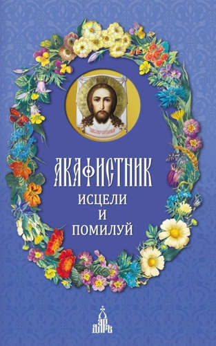Книга: Акафистник : Исцели и помилуй (Бакулина И.В.,ред.-сост.) ; Даръ, 2014 