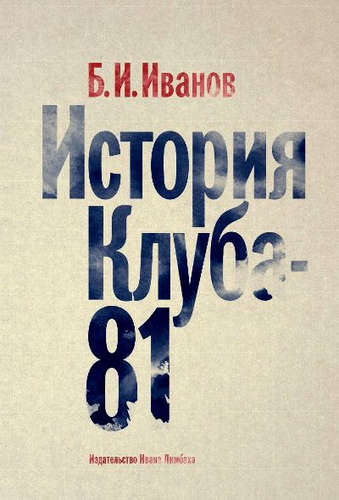Книга: История Клуба-81 (Иванов Борис Иванович) ; Издательство Ивана Лимбаха, 2015 