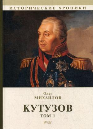Книга: Кутузов. В 2 т. Т. 1 (Михайлов Олег Николаевич) ; ФТМ, 2018 