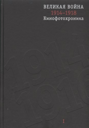 Книга: Великая война. 1914–1918. Кинофотохроника в 2-х томах + диск (Колоскова Е.Е.) ; Лики России, 2015 