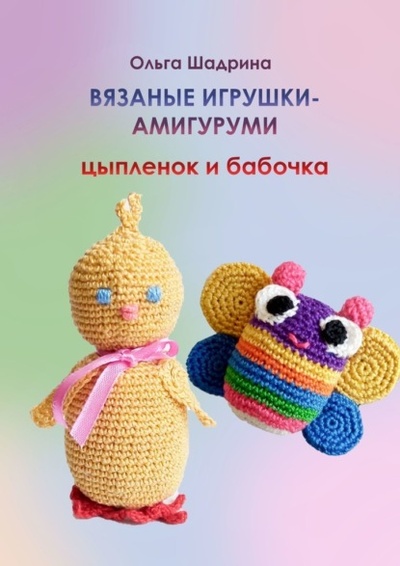 Книга: Вязаные игрушки-амигуруми цыпленок и бабочка (Ольга Владимировна Шадрина) 
