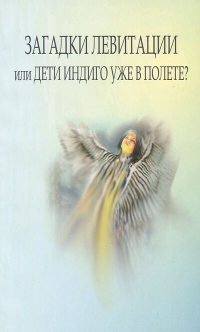 Книга: Загадки левитации, или Дети индиго уже в полете? (Гант Валенттна) ; Издатель Л. А. Филимонова, 2009 