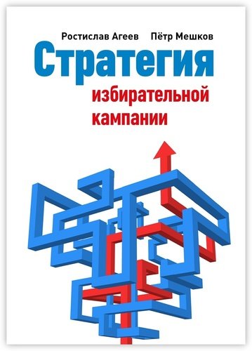 Книга: Стратегия избирательной кампании (Агеев Ростислав Евгеньевич) ; Издательские решения, 2018 