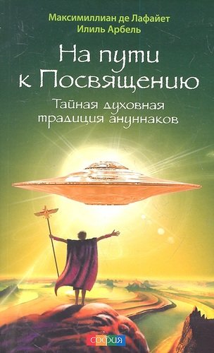 Книга: На пути к Посвящению: Тайная духовная традиция ануннаков (Лафайет Максимиллиан де) ; София, 2012 