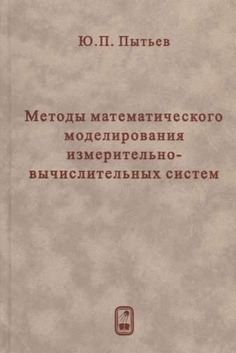 Книга: Методы математического моделирования измерительно-вычислительных систем (Пытьев Ю.П.) ; Физматлит, 2013 