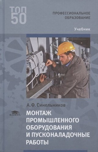 Книга: Монтаж промышленного оборудования и пусконаладочные работы. Учебник (Синельников А.Ф.) ; Академия, 2020 