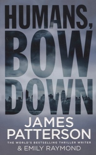 Книга: Humans, Bow Down (Паттерсон Джеймс) ; Arrow Books, 2018 