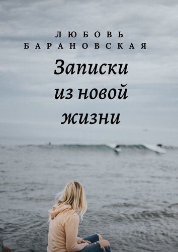 Книга: Записки из новой жизни (Барановская Любовь) ; Издательские решения, 2020 