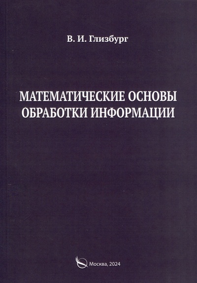 Книга: Математические основы обработки информации. Монография (Глизбург В.И.) ; Издательство Перо, 2024 