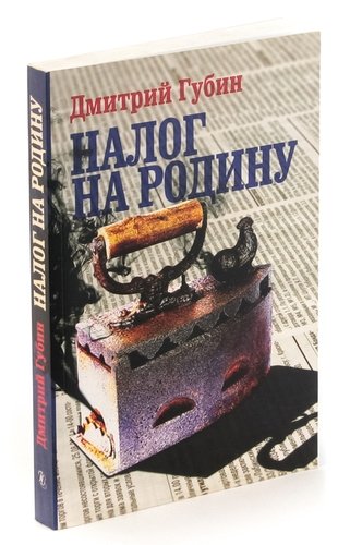 Книга: Налог на Родину (Губин Дмитрий Павлович) ; Издательство Ивана Лимбаха, 2011 