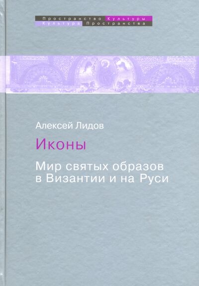 Книга: Иконы. Мир святых образов в Византии и на Руси (Лидов Алексей) ; Феория, 2014 