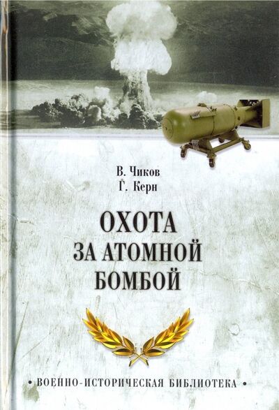 Книга: Охота за атомной бомбой. Досье КГБ № 13676 (Чиков Владимир Матвеевич) ; Вече, 2018 