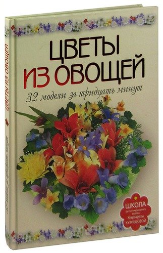 Книга: Цветы из овощей. 32 модели за тридцать минут; АСТ-Пресс, 2011 
