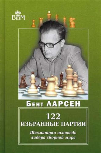 Книга: 122 избранные партии. Шахматная исповедь лидера сборной мира (Ларсен Бент) ; Русский шахматный дом, 2017 