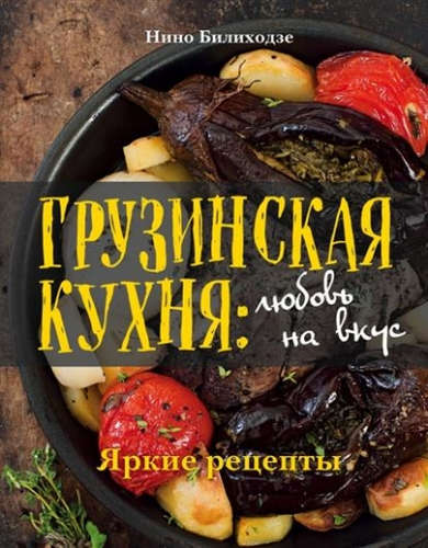 Книга: Грузинская кухня: любовь на вкус (Демина Е. , Билиходзе Нино (соавтор), Крупеня Д. (соавтор)) ; Эксмо, 2017 