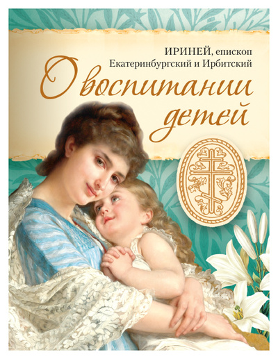 Книга: Ириней,епископО воспитании детей (Епископ Ириней (Орда)) ; Сибирская Благозвонница, 2024 