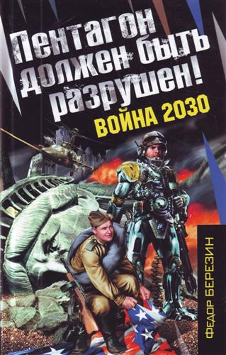 Книга: Пентагон должен быть разрушен! Война 2030: роман (Березин Федор Дмитриевич) ; Эксмо, 2009 