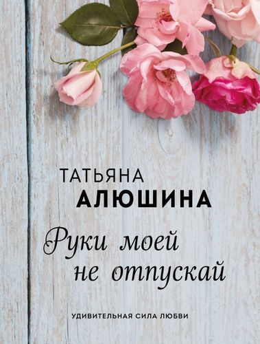 Книга: Руки моей не отпускай (Алюшина Татьяна Александровна) ; Эксмо, 2020 