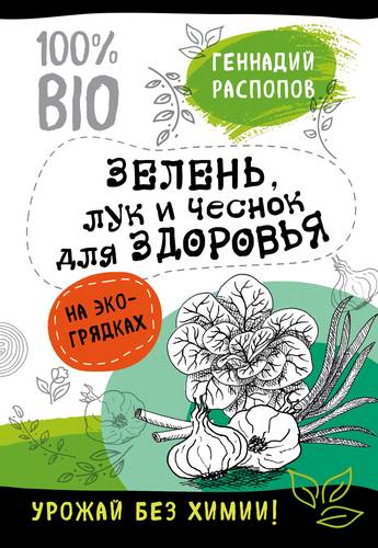 Книга: Зелень для здоровья. Лук и чеснок на эко грядках (Распопов Геннадий Фёдорович) ; Эксмо, 2018 