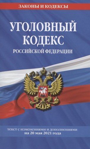 Книга: Уголовный кодекс Российской Федерации. Текст с изменениями и дополнениями на 20 мая 2021 года (Группа авторов) ; Эксмо, 2021 
