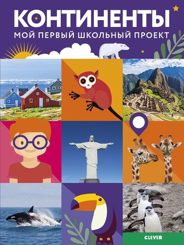 Книга: Мой первый школьный проект. Континенты (Дорошина Василиса (иллюстратор), Замятина Мария) ; Clever, 2018 