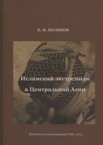 Книга: Исламский экстремизм в Центральной Азии (Поляков) ; Институт востоковедения, 2019 