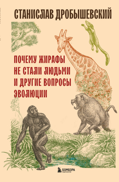 Книга: Почему жирафы не стали людьми и другие вопросы эволюции (Станислав Дробышевский) , 2024 