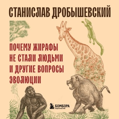 Книга: Почему жирафы не стали людьми и другие вопросы эволюции (Станислав Дробышевский) , 2024 