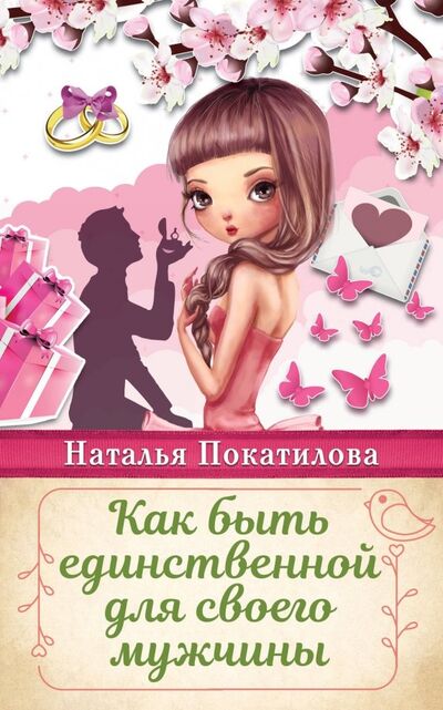 Книга: Как быть единственной для своего мужчины (Покатилова Наталья Анатольевна) ; АСТ, 2018 