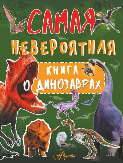 Книга: Самая невероятная книга о динозаврах (Барановская Ирина Геннадьевна) ; Аванта, 2018 