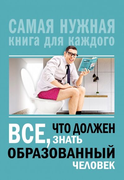 Книга: Всё, что должен знать образованный человек (Блохина Ирина Валериевна) ; АСТ, 2018 