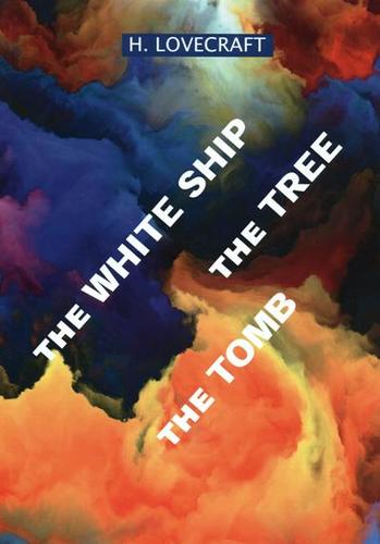 Книга: The White Ship. The Tree. The Tomb = Белый Пароход. Дерево. Могила: сборник рассказов на английском языке (Lovecraft Howard, Лавкрафт Говард Филлипс) ; RUGRAM, 2017 