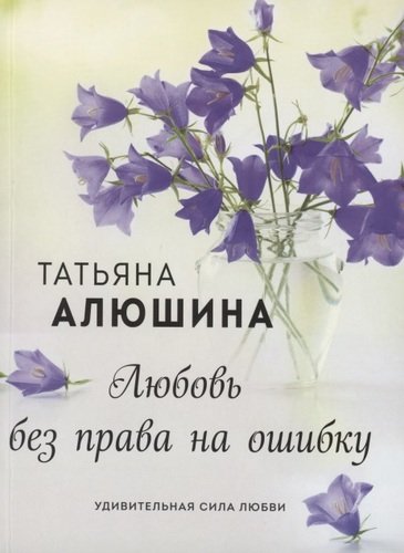 Книга: Любовь без права на ошибку (Алюшина Татьяна Александровна) ; Эксмо, 2021 