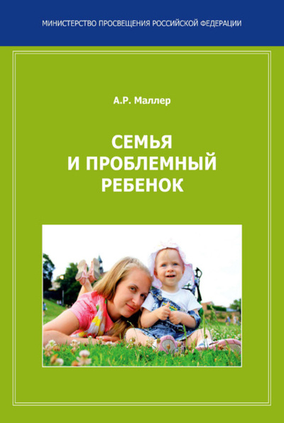 Книга: Семья и проблемный ребенок. Пособие для родителей (А. Р. Маллер) , 2024 