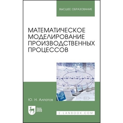 Книга: Математическое моделирование производственных процессов (Алпатов Юрий Никифорович) ; Лань, 2018 