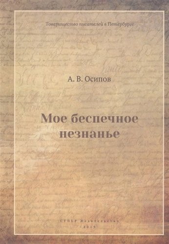 Книга: Мое беспечное незнанье (Осипов А.) ; СУПЕР Издательство, 2019 
