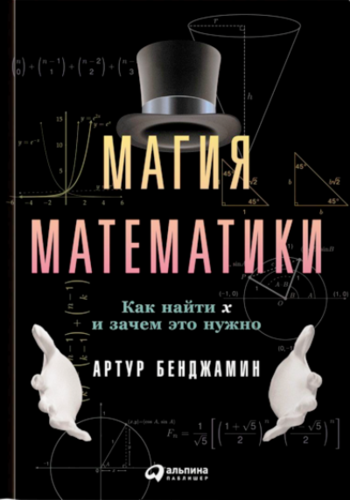 Книга: Магия математики: Как найти x и зачем это нужно (Бенджамин Артур) ; Альпина Паблишер, 2017 