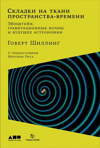 Книга: Складки на ткани пространства-времени. Эйнштейн, гравитационные волны и будущее астрономии (Шиллинг Говерт) ; Альпина нон-фикшн, 2018 