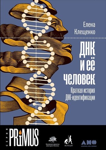 Книга: ДНК и ее человек. Краткая история ДНК-идентификации (Клещенко Елена) ; Альпина нон-фикшн, 2019 