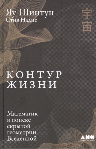 Книга: Контур жизни: Математик в поиске скрытой геометрии Вселенной (Яу Шинтан) ; Альпина нон-фикшн, 2020 