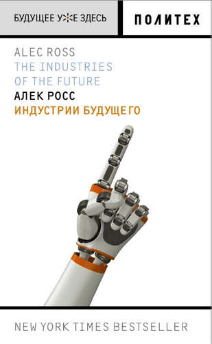 Книга: Индустрии будущего (Росс Алек, Миронов Павел В. (переводчик)) ; АСТ, 2017 