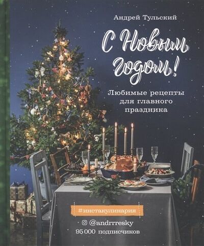 Книга: С Новым годом! Любимые рецепты для главного праздника (Тульский Андрей) ; Эксмо, 2019 